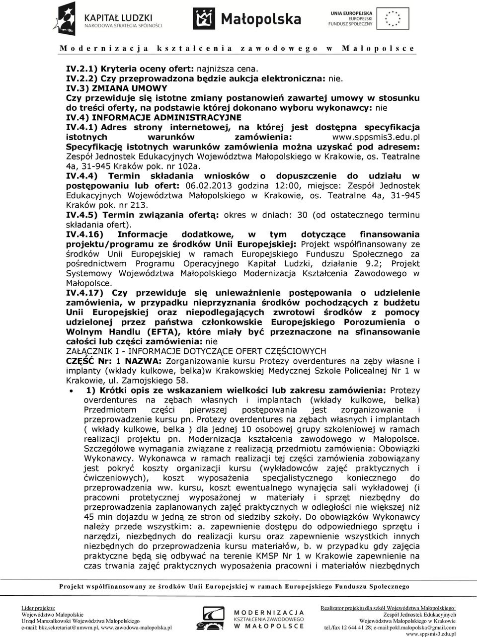 3) ZMIANA UMOWY Czy przewiduje się istotne zmiany postanowień zawartej umowy w stosunku do treści oferty, na podstawie której dokonano wyboru wykonawcy: nie IV.4)