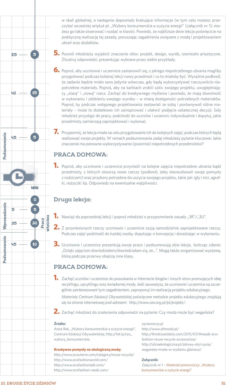 Powiedz, że najbliższe dwie lekcje poświęcicie na praktyczną realizację tej zasady, poruszając zagadnienia związane z modą i projektowaniem ubrań oraz dodatków.