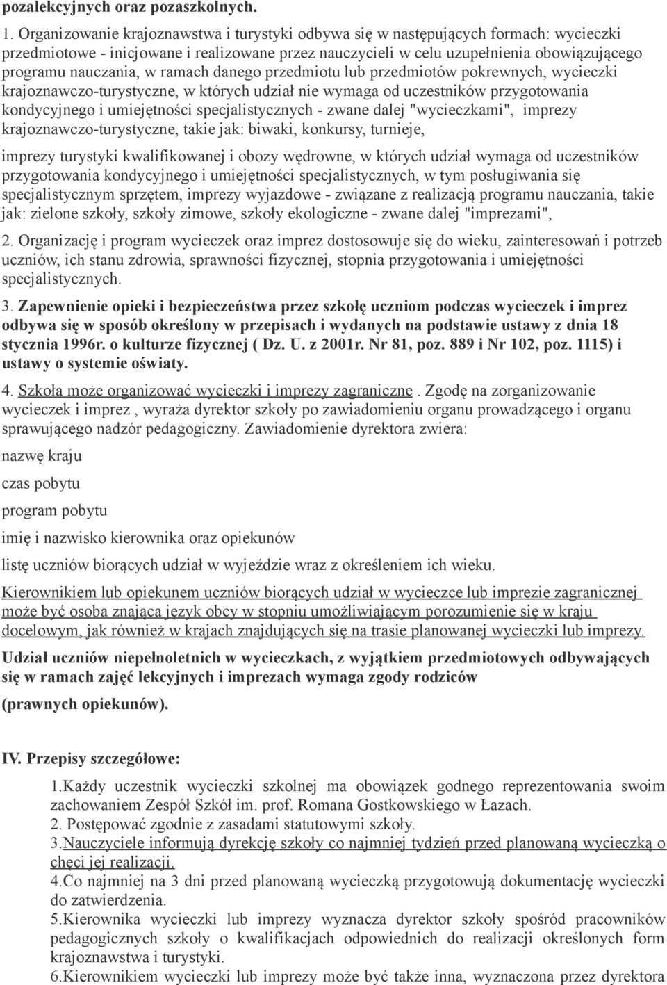 w ramach danego przedmiotu lub przedmiotów pokrewnych, wycieczki krajoznawczo-turystyczne, w których udział nie wymaga od uczestników przygotowania kondycyjnego i umiejętności specjalistycznych -