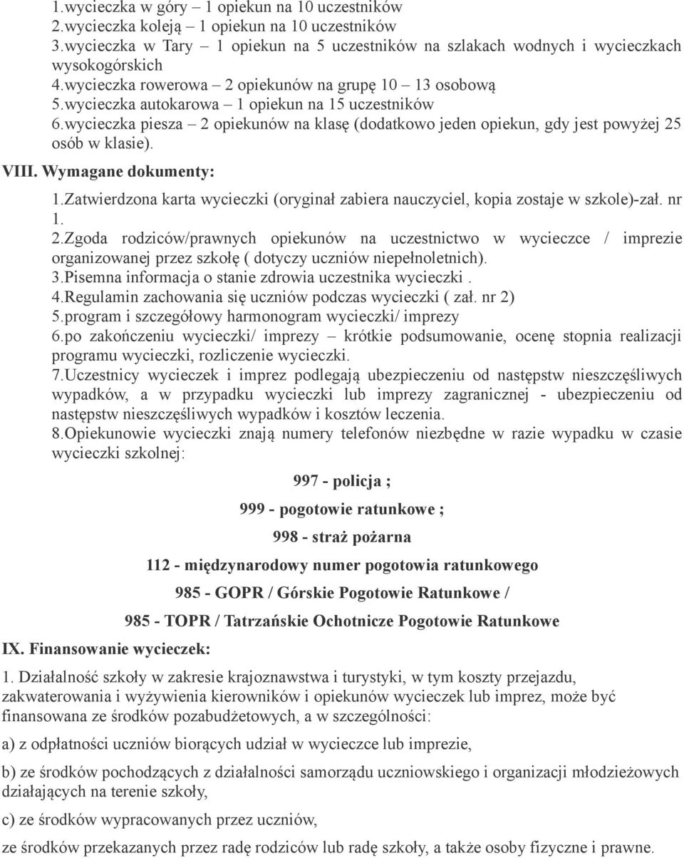 wycieczka piesza 2 opiekunów na klasę (dodatkowo jeden opiekun, gdy jest powyżej 25 osób w klasie). VIII. Wymagane dokumenty: 1.