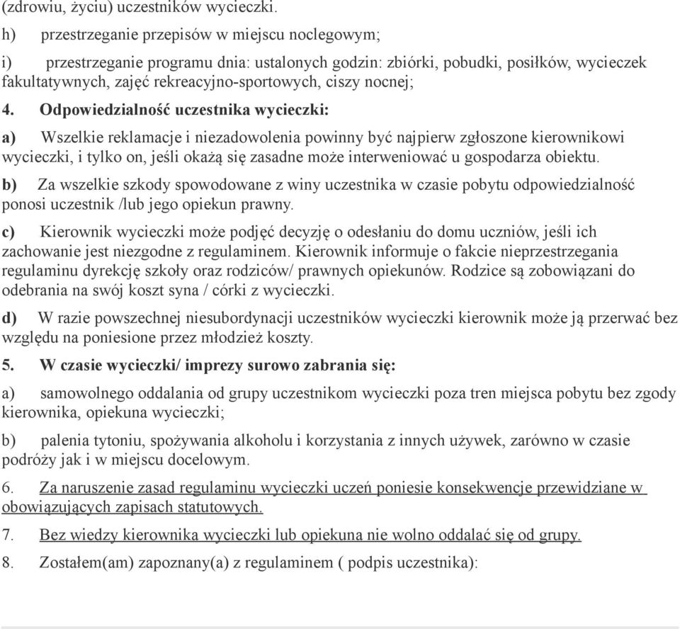 4. Odpowiedzialność uczestnika wycieczki: a) Wszelkie reklamacje i niezadowolenia powinny być najpierw zgłoszone kierownikowi wycieczki, i tylko on, jeśli okażą się zasadne może interweniować u