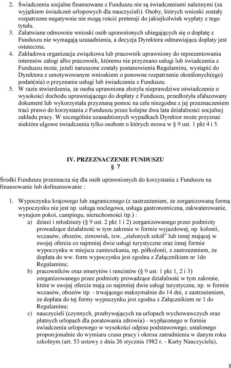 Załatwiane odmownie wnioski osób uprawnionych ubiegających się o dopłatę z Funduszu nie wymagają uzasadnienia, a decyzja Dyrektora odmawiająca dopłaty jest ostateczna. 4.