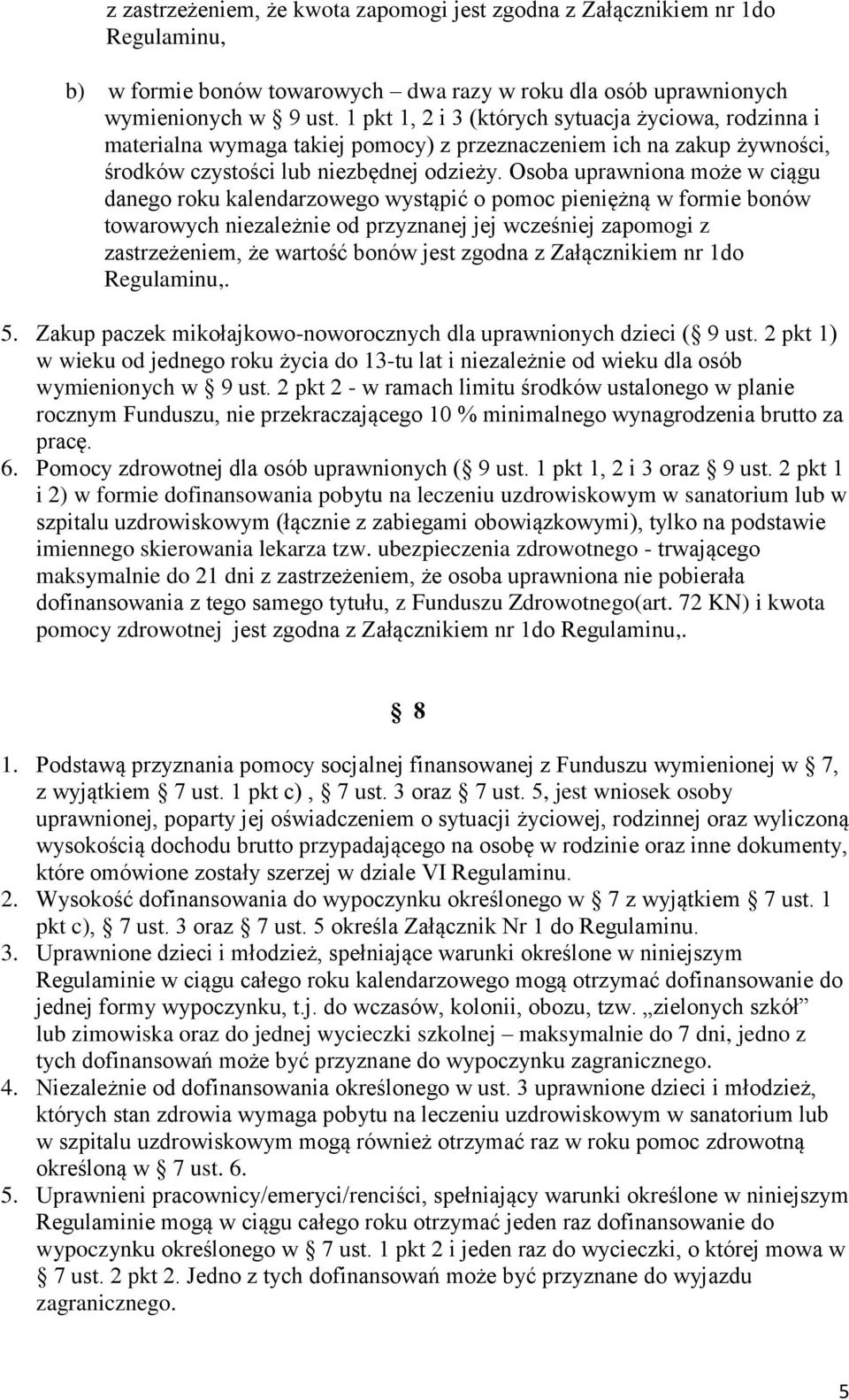 Osoba uprawniona może w ciągu danego roku kalendarzowego wystąpić o pomoc pieniężną w formie bonów towarowych niezależnie od przyznanej jej wcześniej zapomogi z zastrzeżeniem, że wartość bonów jest