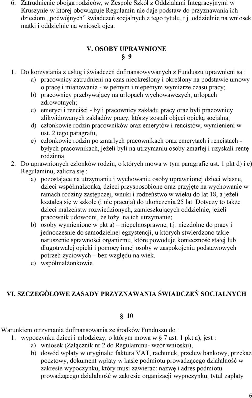 Do korzystania z usług i świadczeń dofinansowywanych z Funduszu uprawnieni są : a) pracownicy zatrudnieni na czas nieokreślony i określony na podstawie umowy o pracę i mianowania - w pełnym i