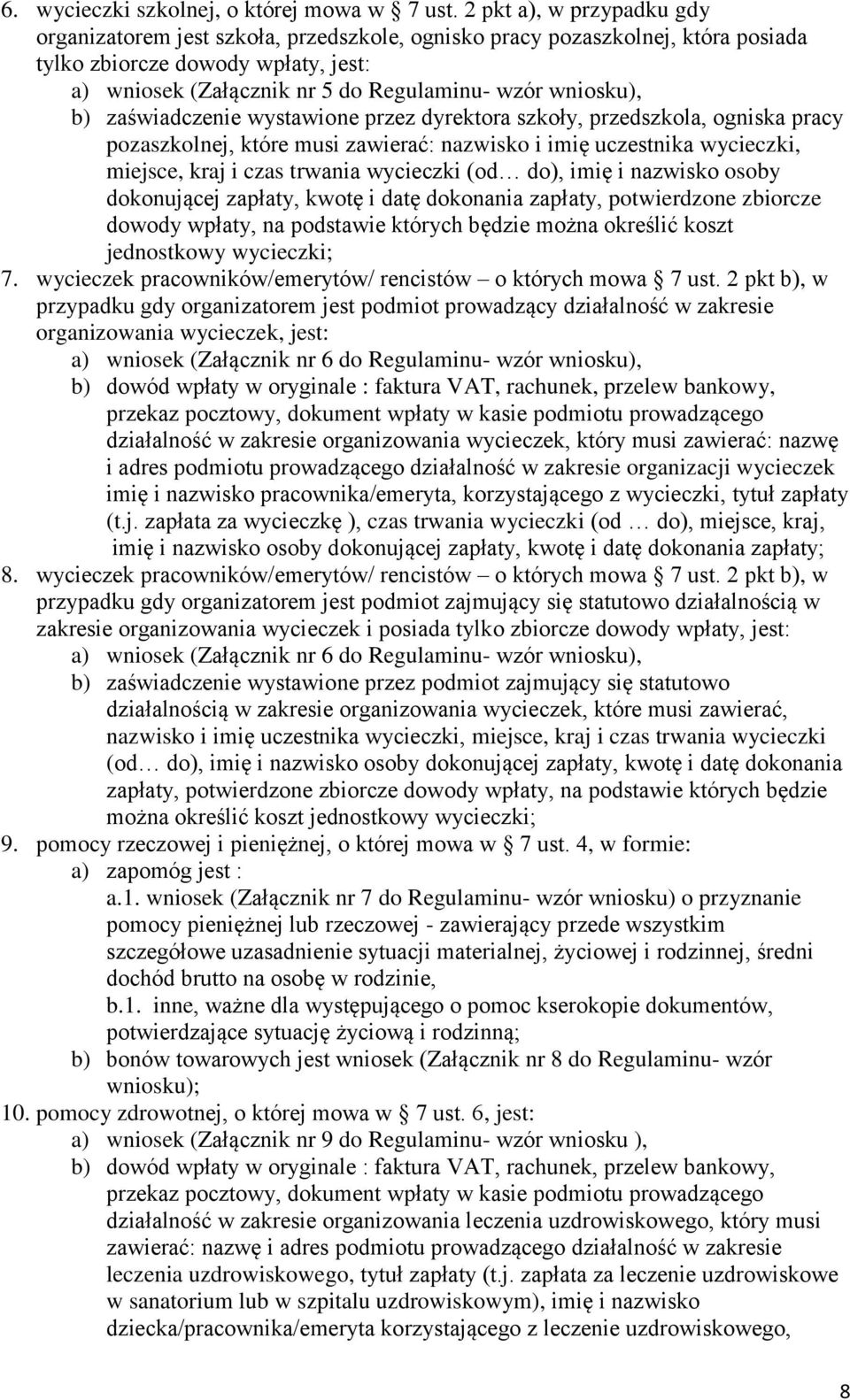 wniosku), b) zaświadczenie wystawione przez dyrektora szkoły, przedszkola, ogniska pracy pozaszkolnej, które musi zawierać: nazwisko i imię uczestnika wycieczki, miejsce, kraj i czas trwania