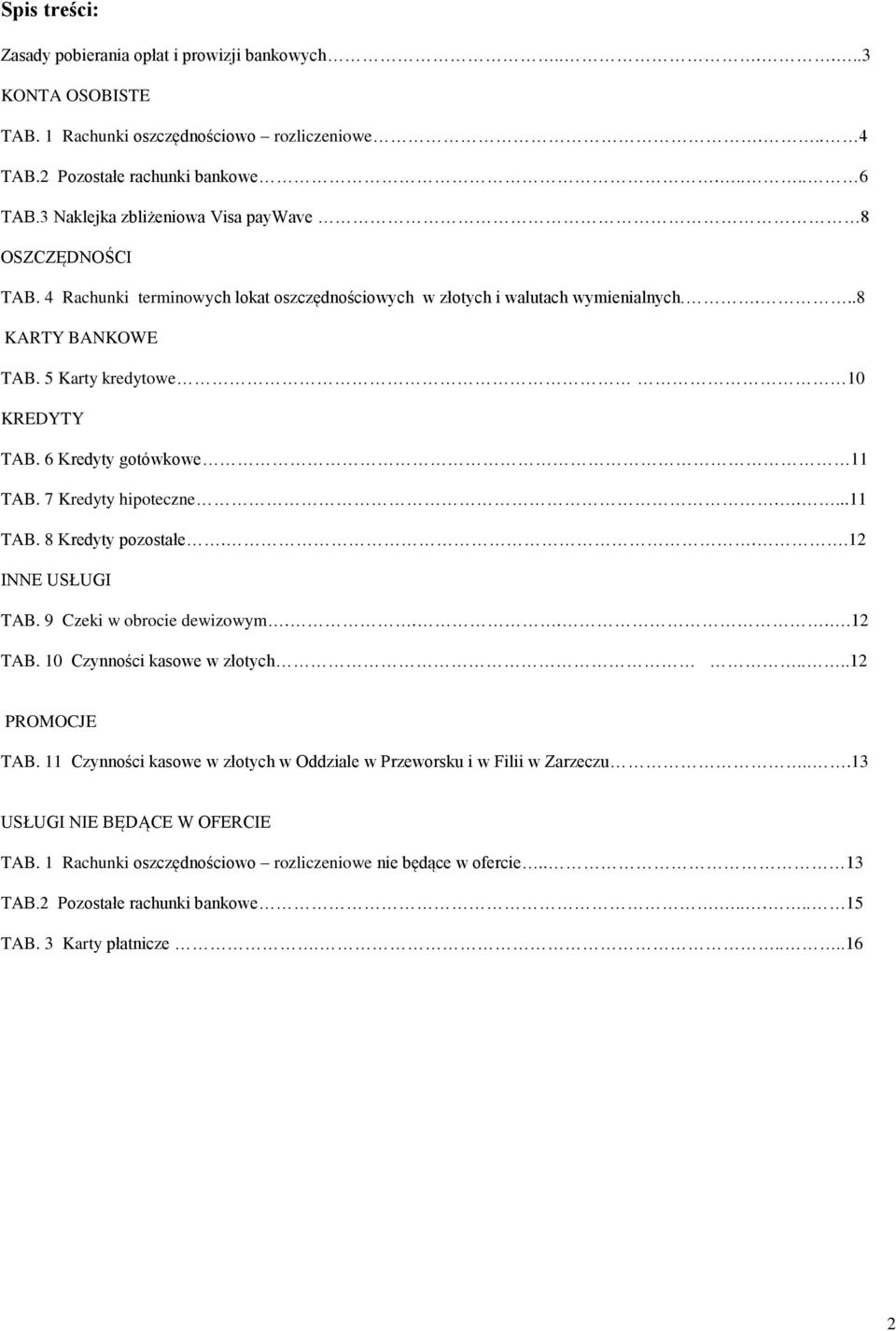 6 Kredyty gotówkowe 11 TAB. 7 Kredyty hipoteczne.....11 TAB. 8 Kredyty pozostałe...12 INNE USŁUGI TAB. 9 Czeki w obrocie dewizowym.....12 TAB. 10 Czynności kasowe w złotych....12 PROMOCJE TAB.