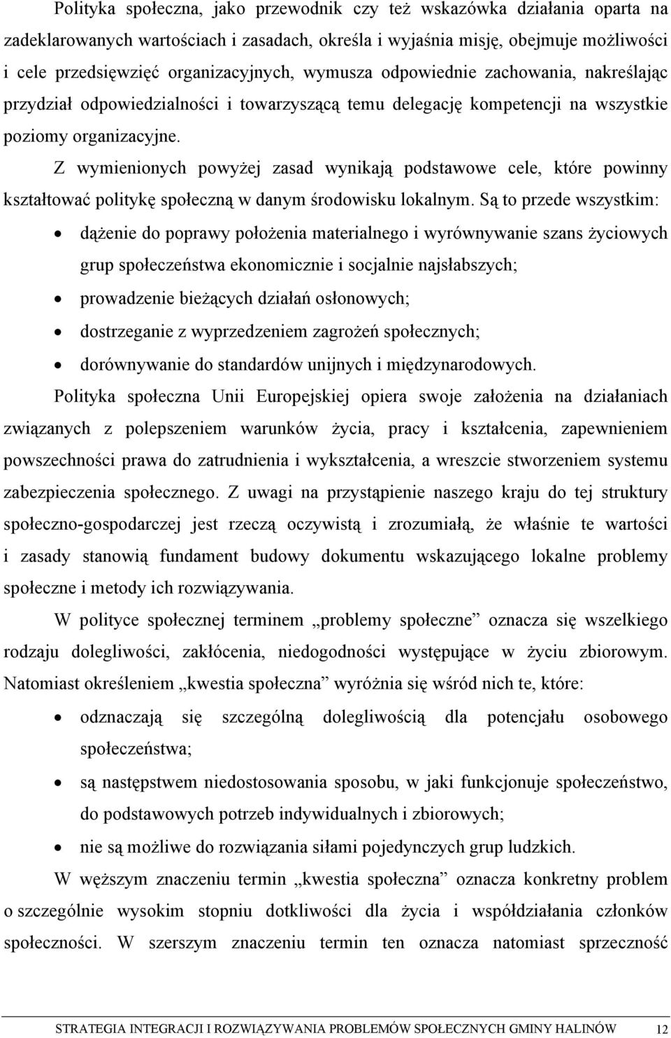 Z wymienionych powyżej zasad wynikają podstawowe cele, które powinny kształtować politykę społeczną w danym środowisku lokalnym.