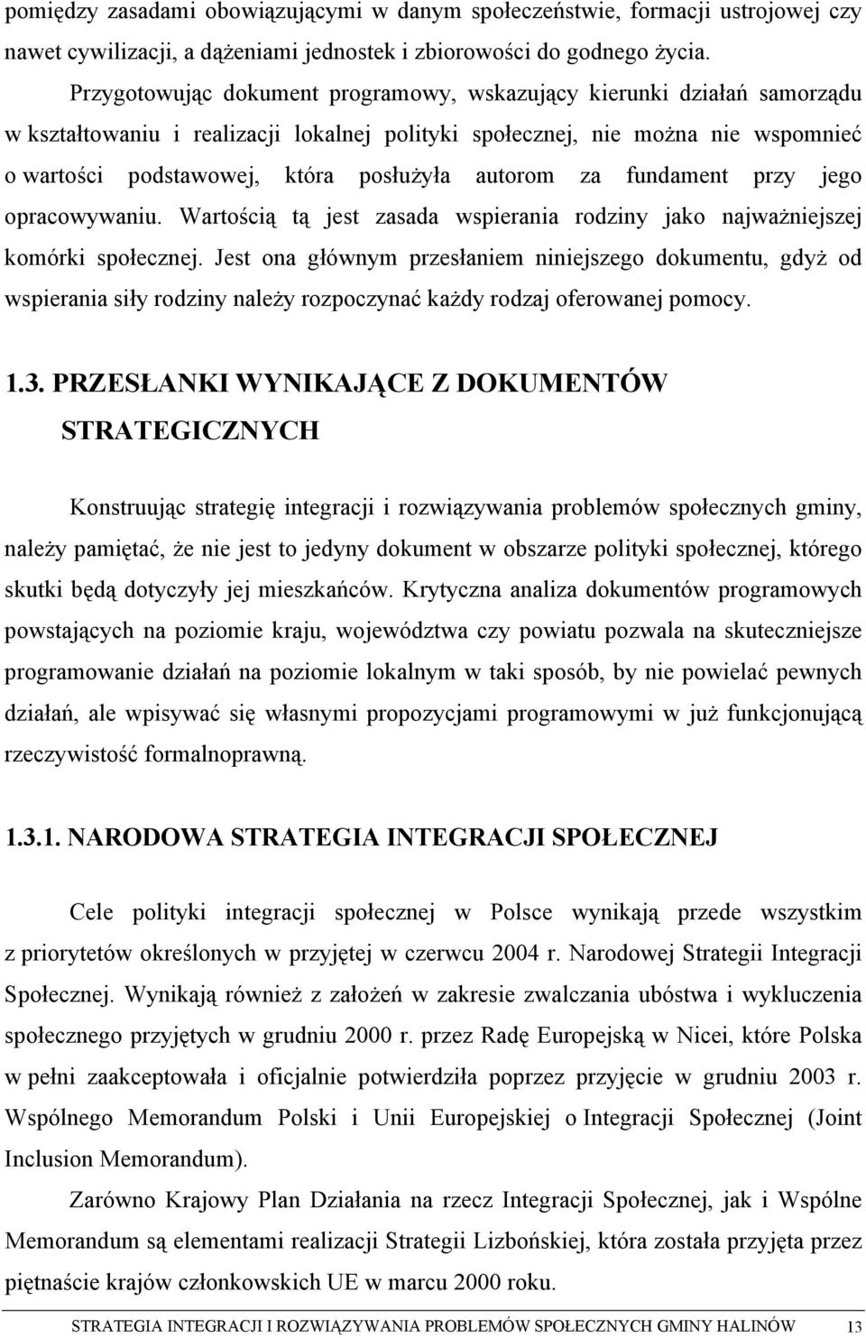 autorom za fundament przy jego opracowywaniu. Wartością tą jest zasada wspierania rodziny jako najważniejszej komórki społecznej.