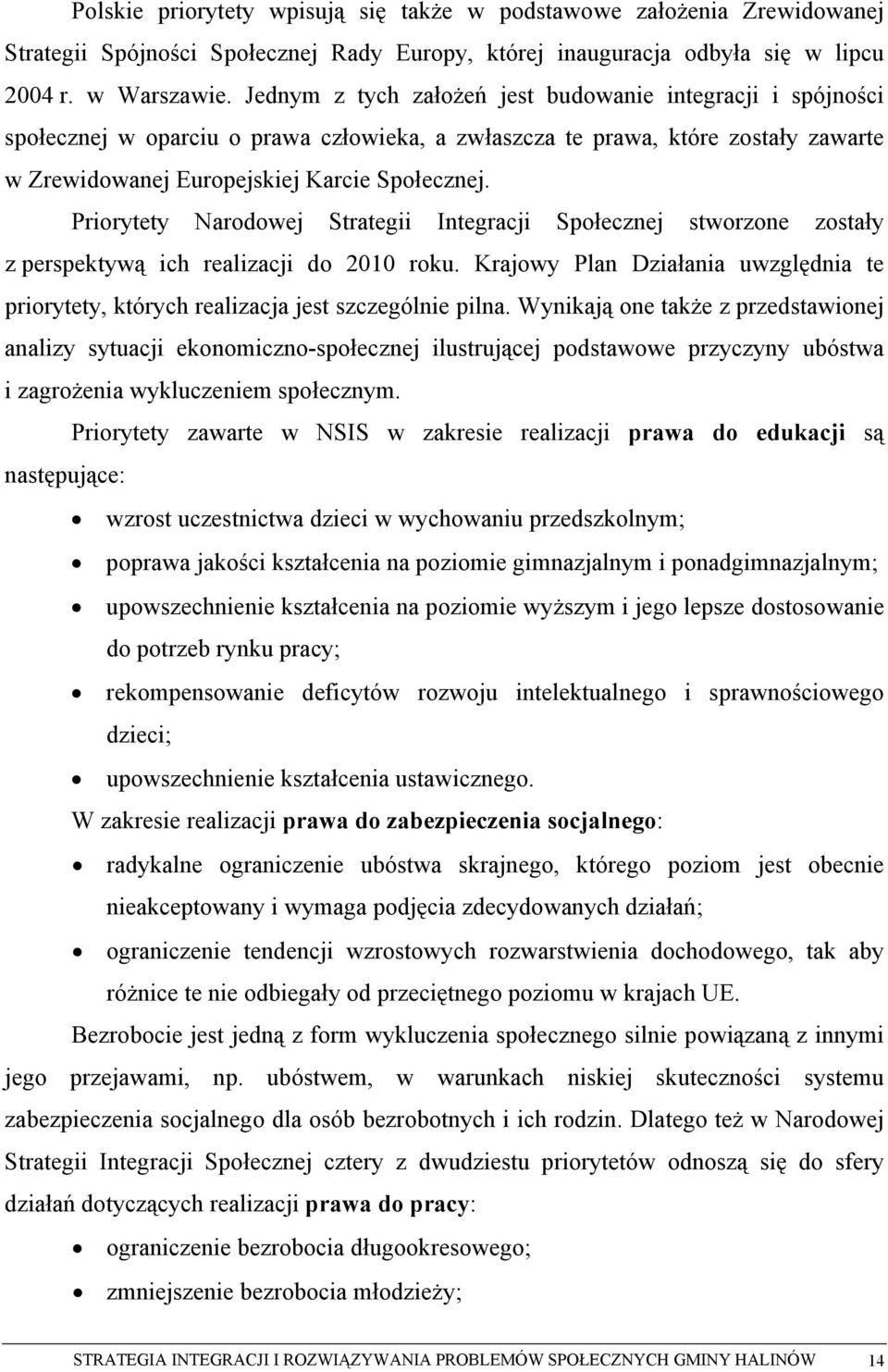 Priorytety Narodowej Strategii Integracji Społecznej stworzone zostały z perspektywą ich realizacji do 2010 roku.