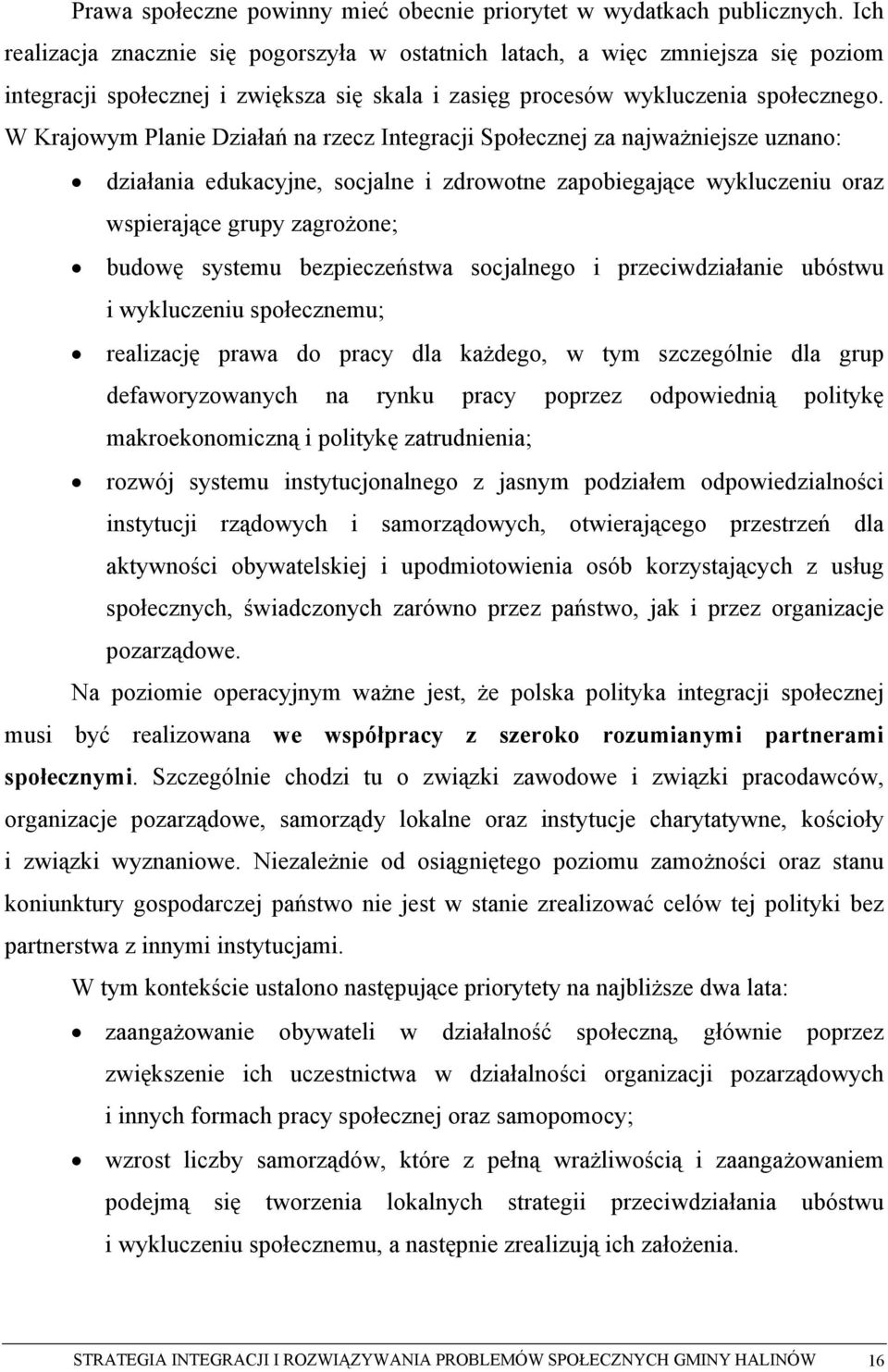 W Krajowym Planie Działań na rzecz Integracji Społecznej za najważniejsze uznano: działania edukacyjne, socjalne i zdrowotne zapobiegające wykluczeniu oraz wspierające grupy zagrożone; budowę systemu