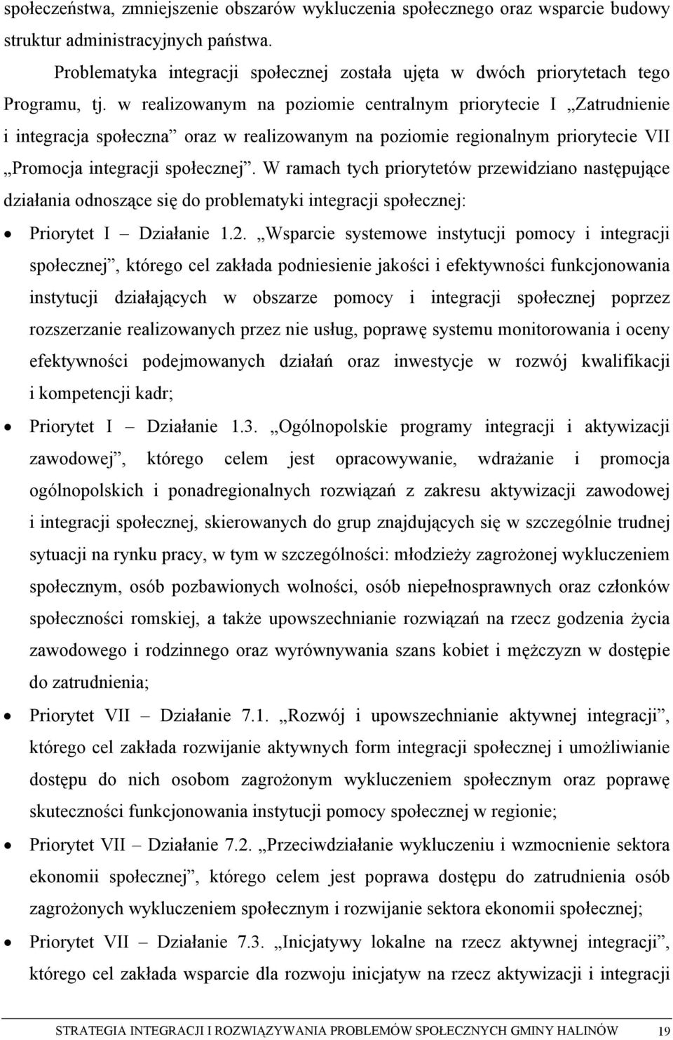 w realizowanym na poziomie centralnym priorytecie I Zatrudnienie i integracja społeczna oraz w realizowanym na poziomie regionalnym priorytecie VII Promocja integracji społecznej.