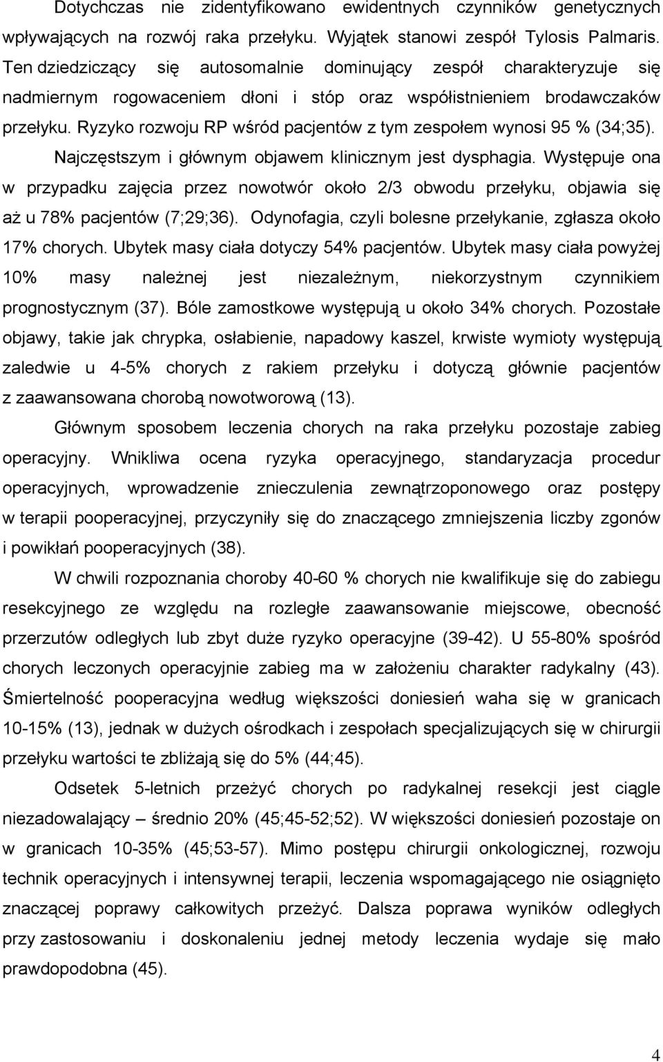 Ryzyko rozwoju RP wśród pacjentów z tym zespołem wynosi 95 % (34;35). Najczęstszym i głównym objawem klinicznym jest dysphagia.