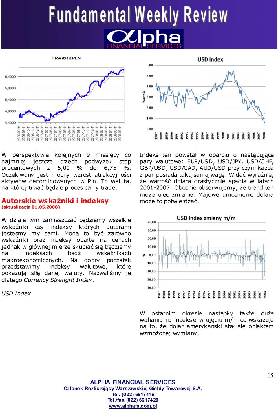 Autorskie wskaźniki i inde ksy Indeks ten powstałw oparciu o następujące pary walutowe: /USD, USD/JPY, USD/C HF, GBP/USD, USD/CAD, AUD/USD przy czym każda z par posiada takąsamąwagę.