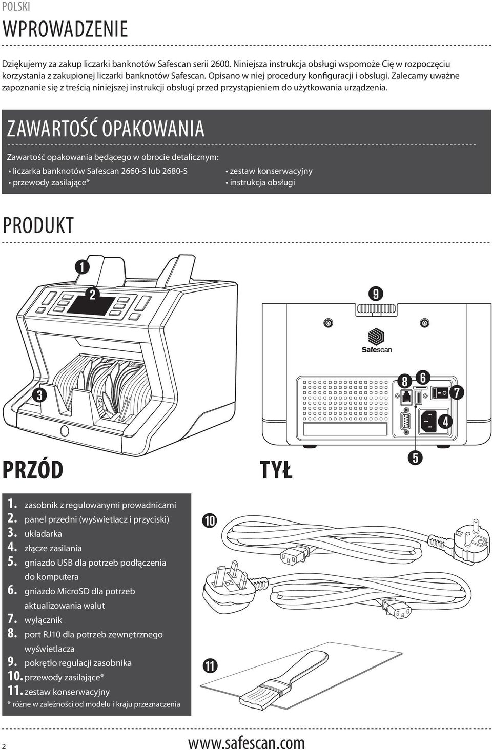 ZAWARTOŚĆ OPAKOWANIA Zawartość opakowania będącego w obrocie detalicznym: liczarka banknotów Safescan 2660-S lub 2680-S przewody zasilające* zestaw konserwacyjny instrukcja obsługi 100 ALL PRODUKT