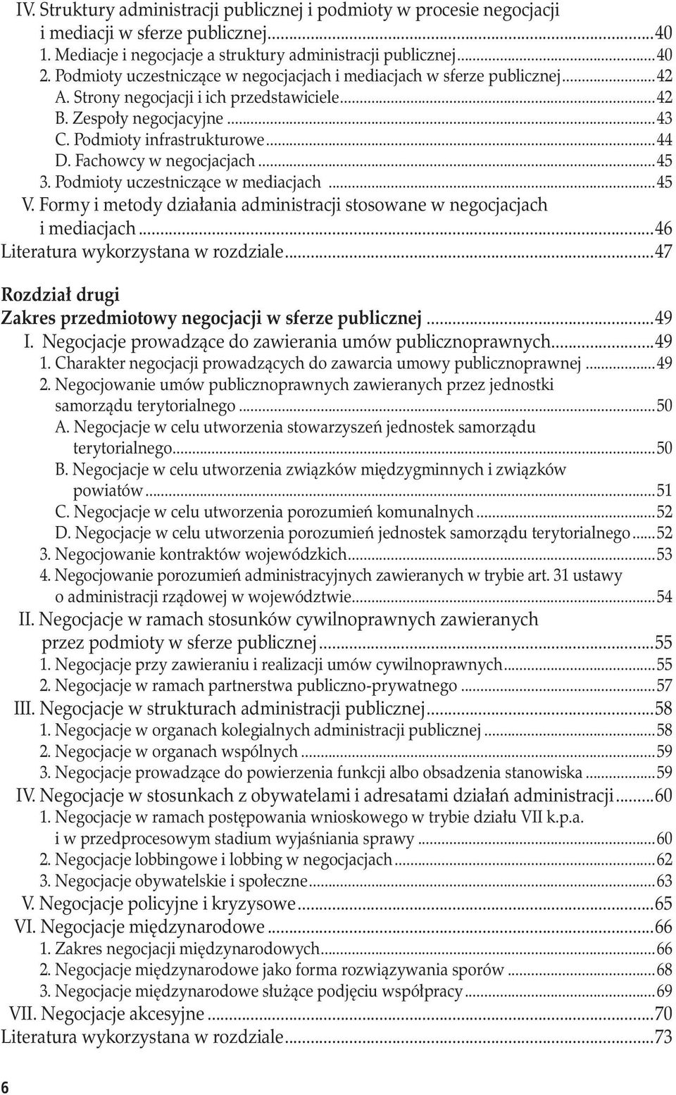 Fachowcy w negocjacjach...45 3. Podmioty uczestniczące w mediacjach...45 V. Formy i metody działania administracji stosowane w negocjacjach. i mediacjach...46 Literatura wykorzystana w rozdziale.
