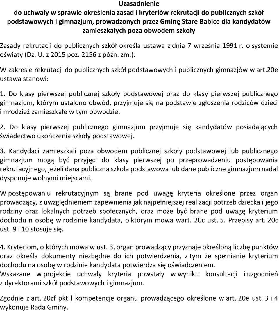 W zakresie rekrutacji do publicznych szkół podstawowych i publicznych gimnazjów w art.20e ustawa stanowi: 1.