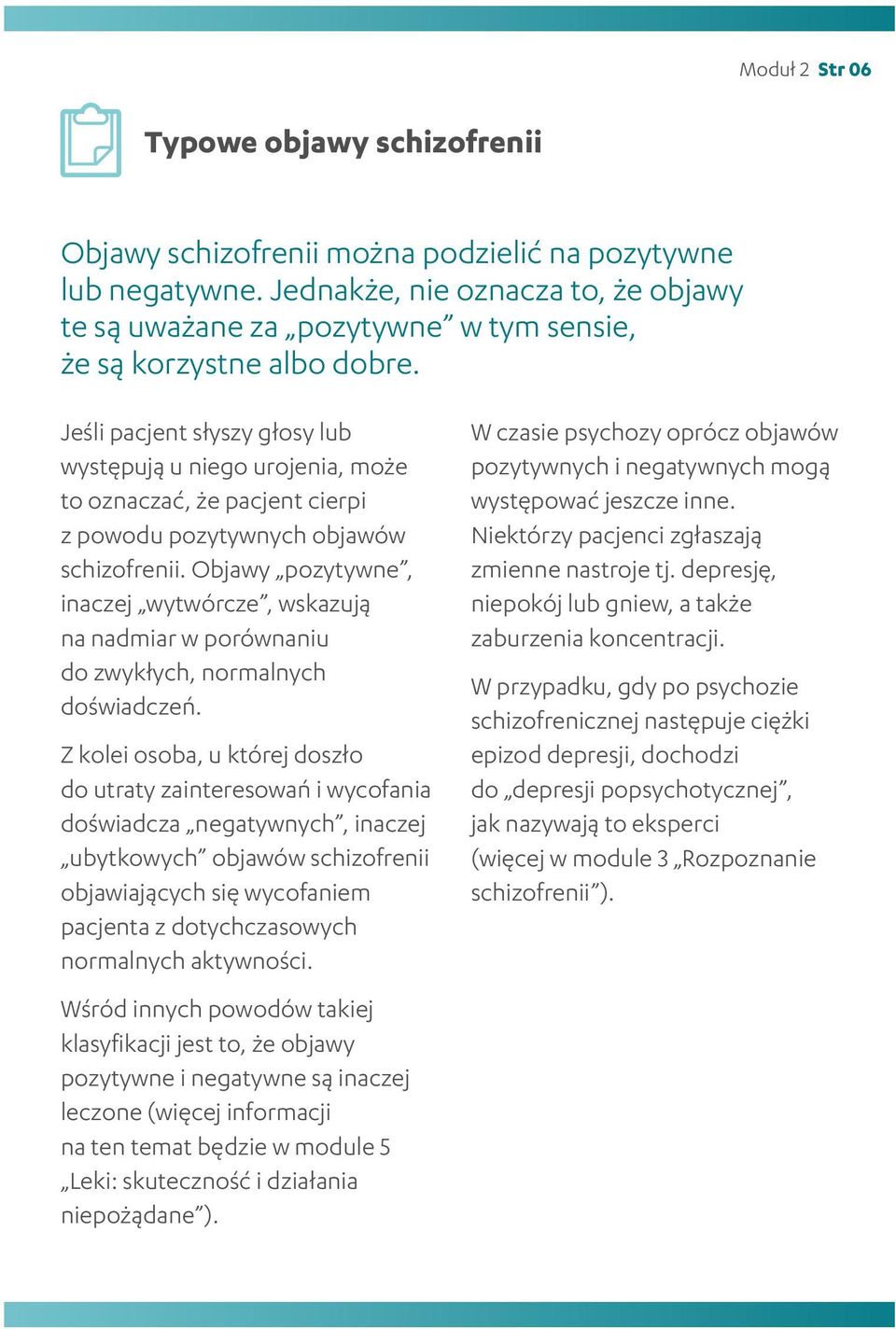 Jeśli pacjent słyszy głosy lub występują u niego urojenia, może to oznaczać, że pacjent cierpi z powodu pozytywnych objawów schizofrenii.