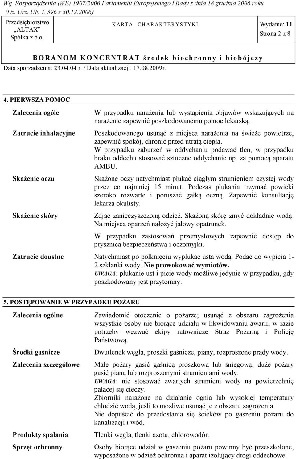 Poszkodowanego usunąć z miejsca narażenia na świeże powietrze, zapewnić spokój, chronić przed utratą ciepła.