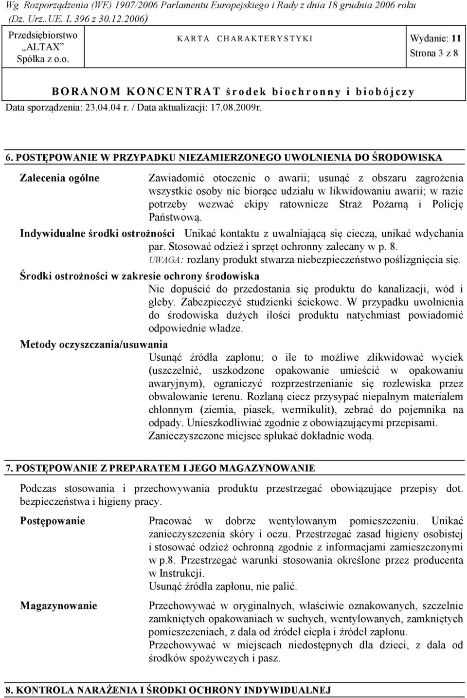 w razie potrzeby wezwać ekipy ratownicze Straż Pożarną i Policję Państwową. Indywidualne środki ostrożności Unikać kontaktu z uwalniającą się cieczą, unikać wdychania par.