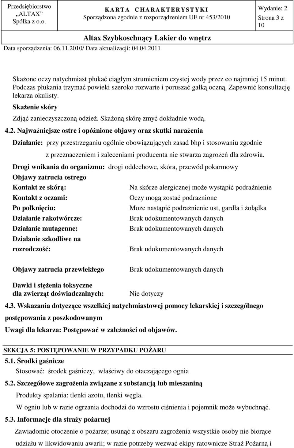 Zapewnić konsultację lekarza okulisty. Skażenie skóry Zdjąć zanieczyszczoną odzież. Skażoną skórę zmyć dokładnie wodą. 4.2.