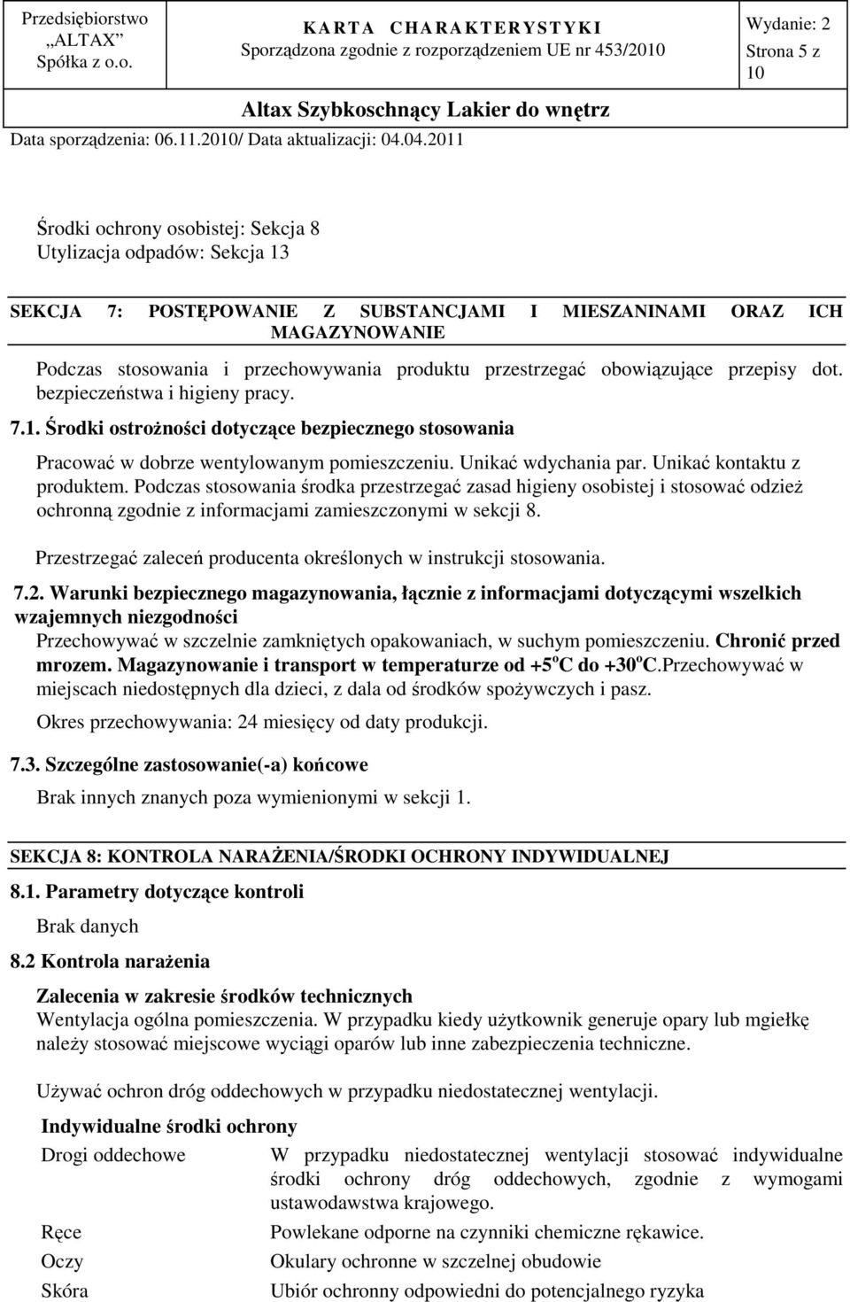 przestrzegać obowiązujące przepisy dot. bezpieczeństwa i higieny pracy. 7.1. Środki ostrożności dotyczące bezpiecznego stosowania Pracować w dobrze wentylowanym pomieszczeniu. Unikać wdychania par.