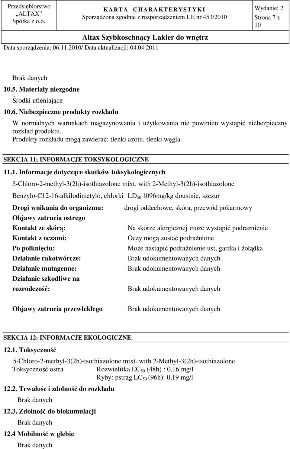 Niebezpieczne produkty rozkładu W normalnych warunkach magazynowania i użytkowania nie powinien wystąpić niebezpieczny rozkład produktu. Produkty rozkładu mogą zawierać: tlenki azotu, tlenki węgla.