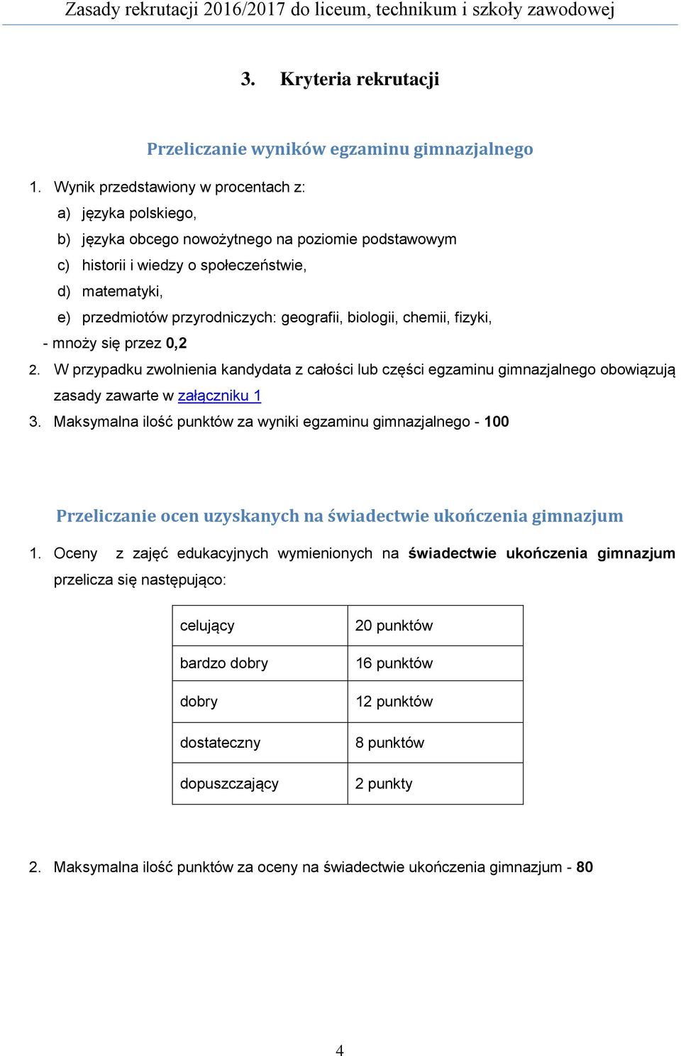 geografii, biologii, chemii, fizyki, - mnoży się przez 0,2 2. W przypadku zwolnienia kandydata z całości lub części egzaminu gimnazjalnego obowiązują zasady zawarte w załączniku 1 3.