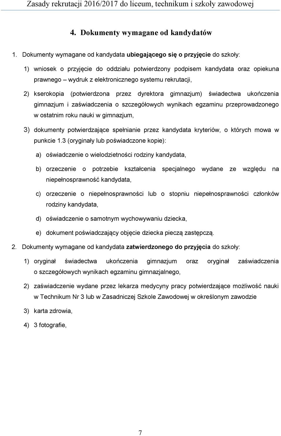 rekrutacji, 2) kserokopia (potwierdzona przez dyrektora gimnazjum) świadectwa ukończenia gimnazjum i zaświadczenia o szczegółowych wynikach egzaminu przeprowadzonego w ostatnim roku nauki w