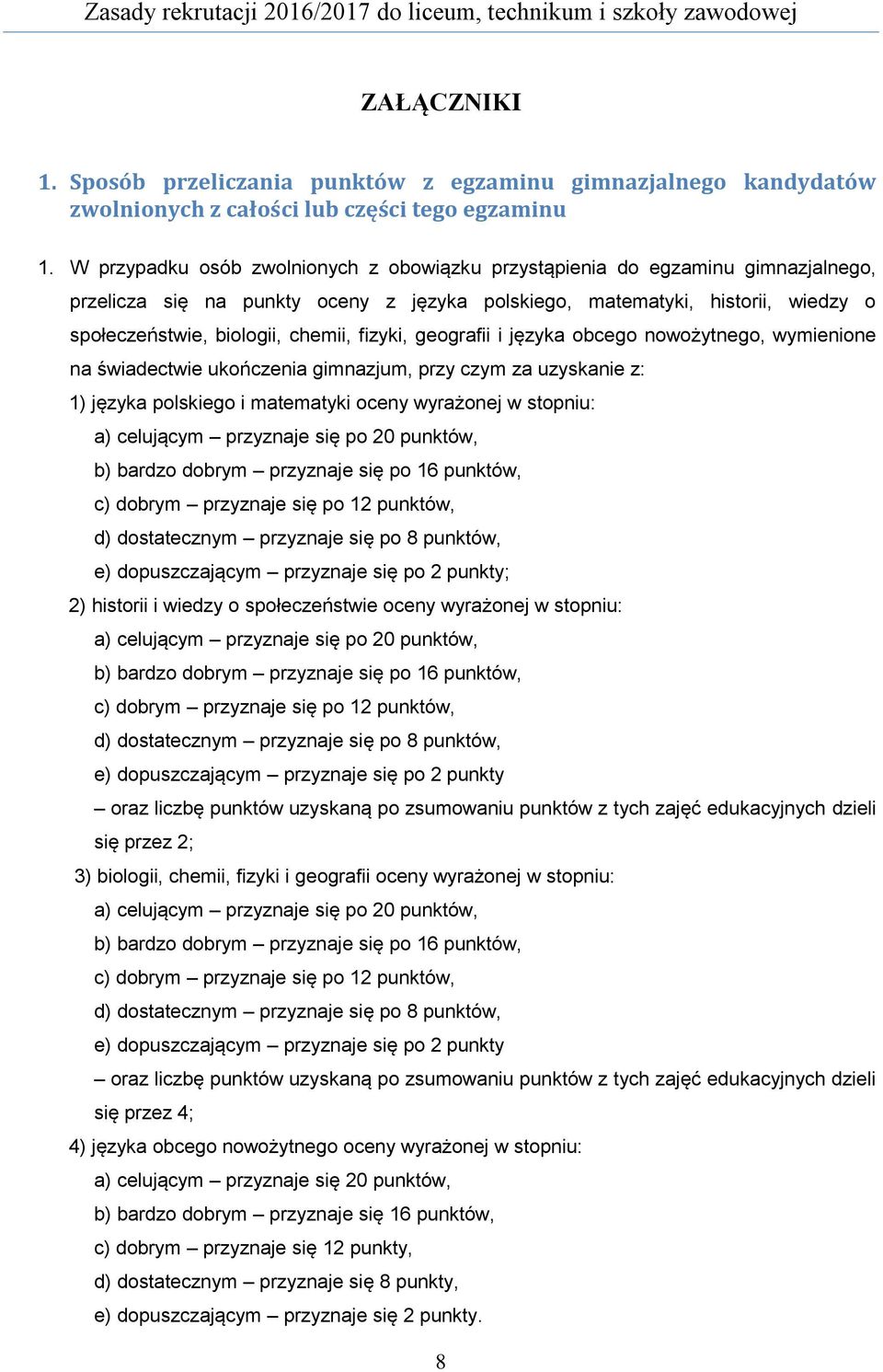 fizyki, geografii i języka obcego nowożytnego, wymienione na świadectwie ukończenia gimnazjum, przy czym za uzyskanie z: 1) języka polskiego i matematyki oceny wyrażonej w stopniu: a) celującym