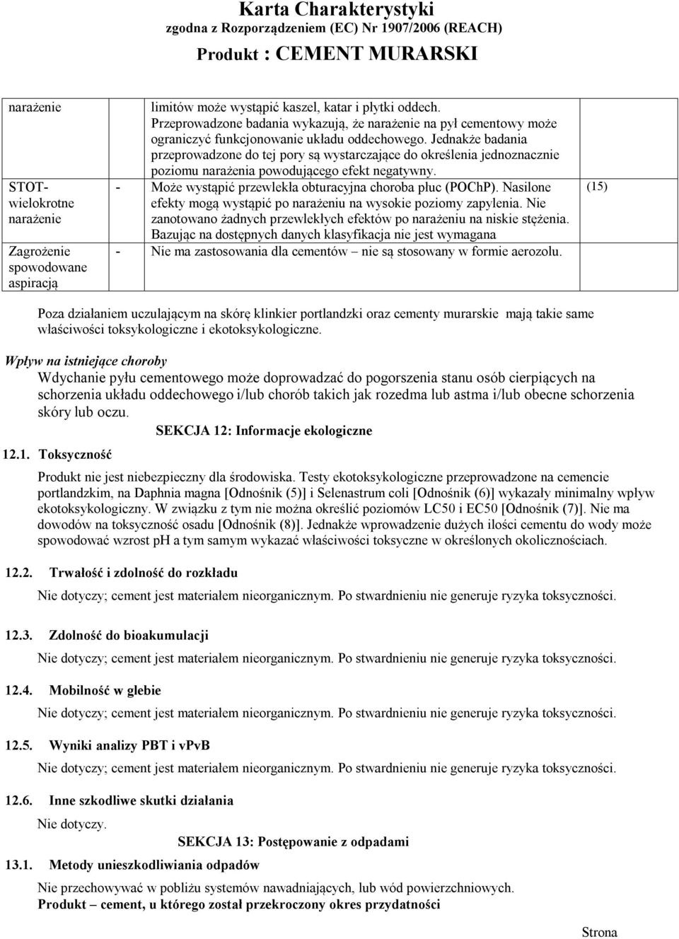 Jednakże badania przeprowadzone do tej pory są wystarczające do określenia jednoznacznie poziomu narażenia powodującego efekt negatywny. - Może wystąpić przewlekła obturacyjna choroba płuc (POChP).