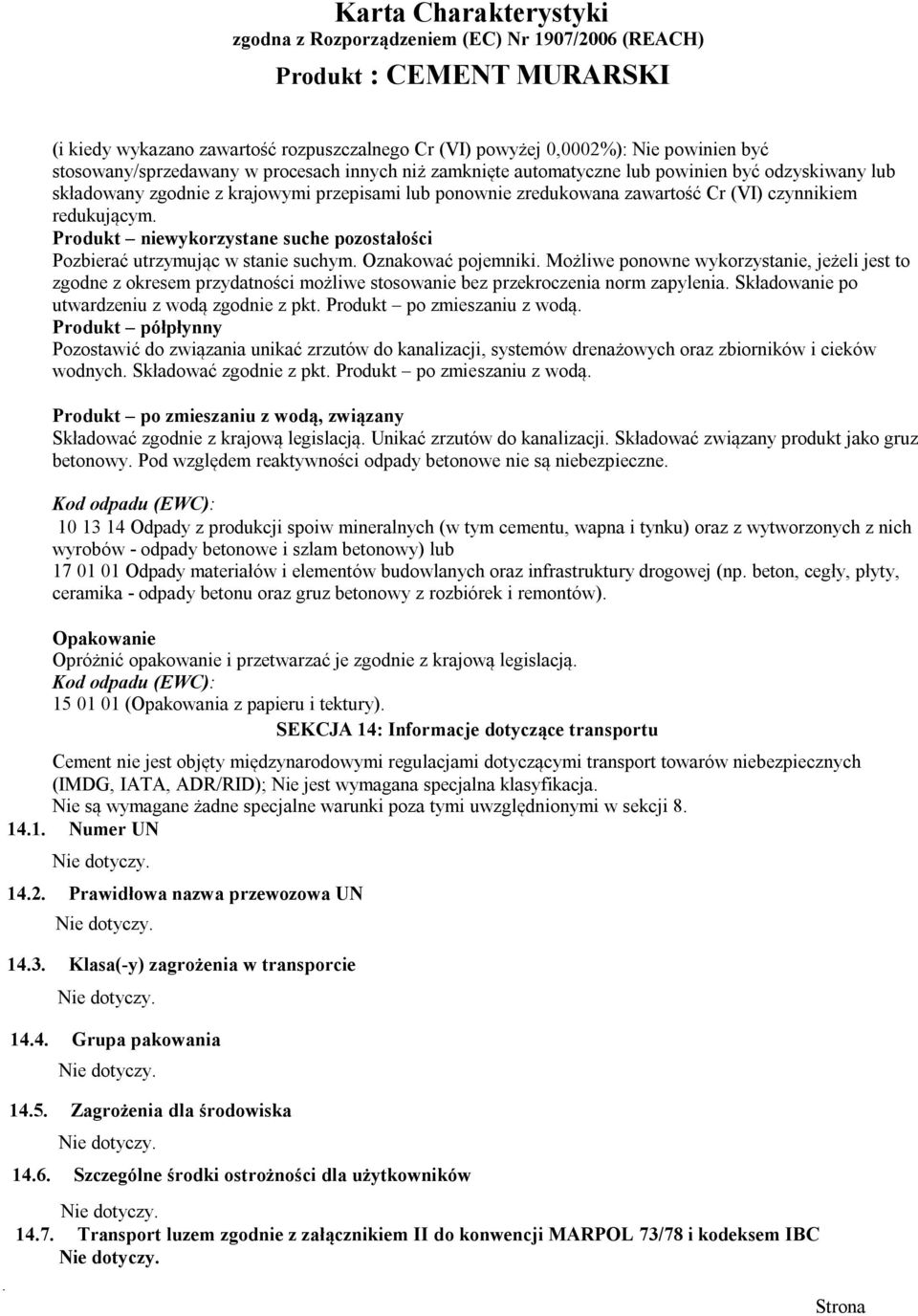 Możliwe ponowne wykorzystanie, jeżeli jest to zgodne z okresem przydatności możliwe stosowanie bez przekroczenia norm zapylenia. Składowanie po utwardzeniu z wodą zgodnie z pkt.