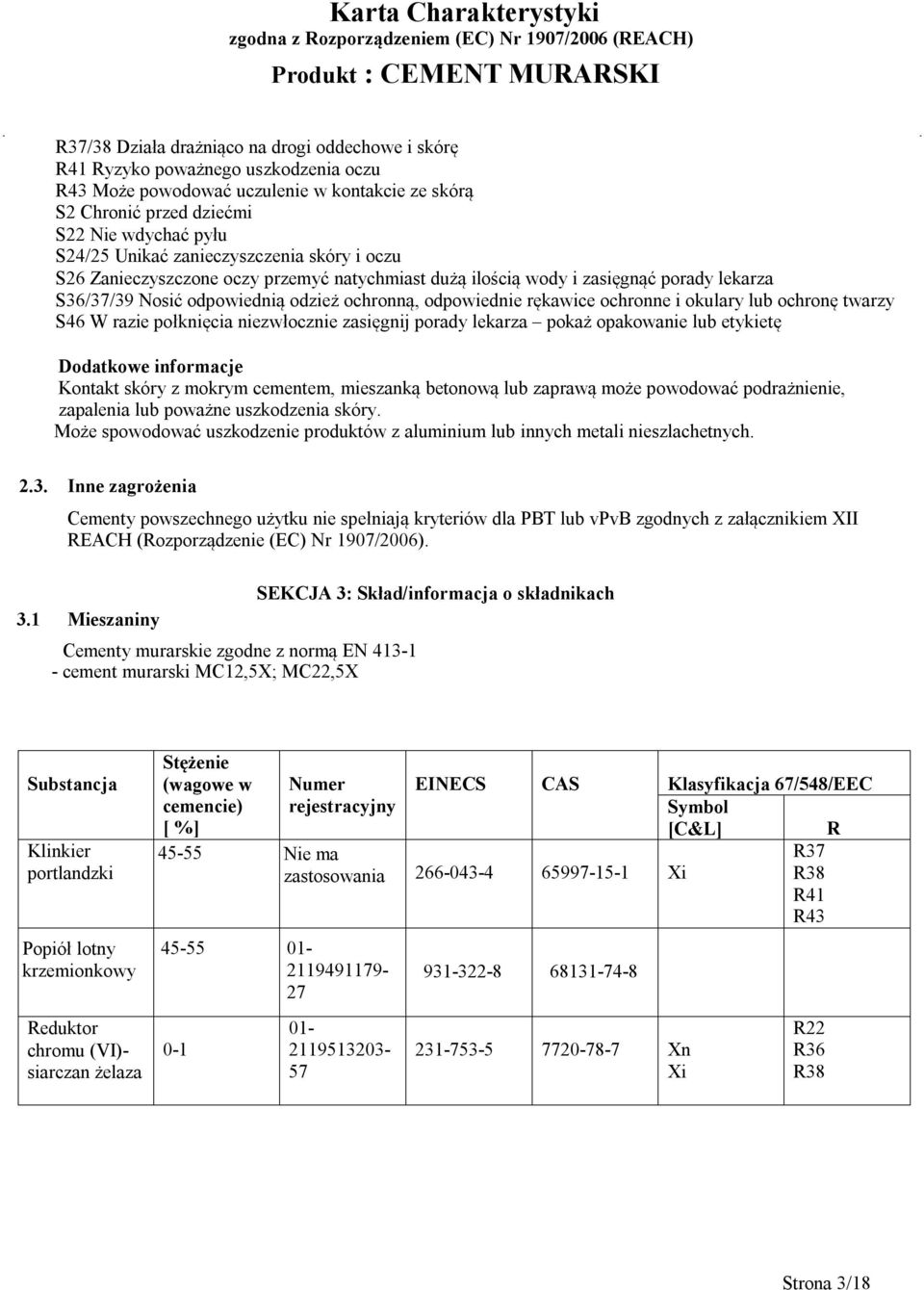 okulary ochronę twarzy S46 W razie połknięcia niezwłocznie zasięgnij porady lekarza pokaż opakowanie etykietę Dodatkowe informacje Kontakt skóry z mokrym cementem, mieszanką betonową zaprawą może