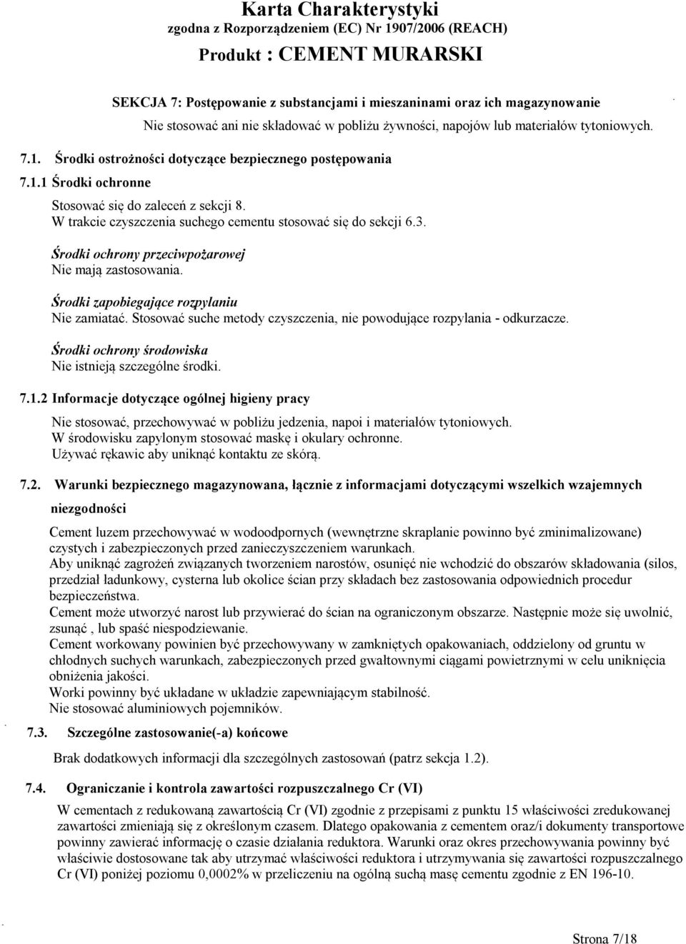 Środki ochrony przeciwpożarowej Nie mają zastosowania. Środki zapobiegające rozpylaniu Nie zamiatać. Stosować suche metody czyszczenia, nie powodujące rozpylania - odkurzacze.