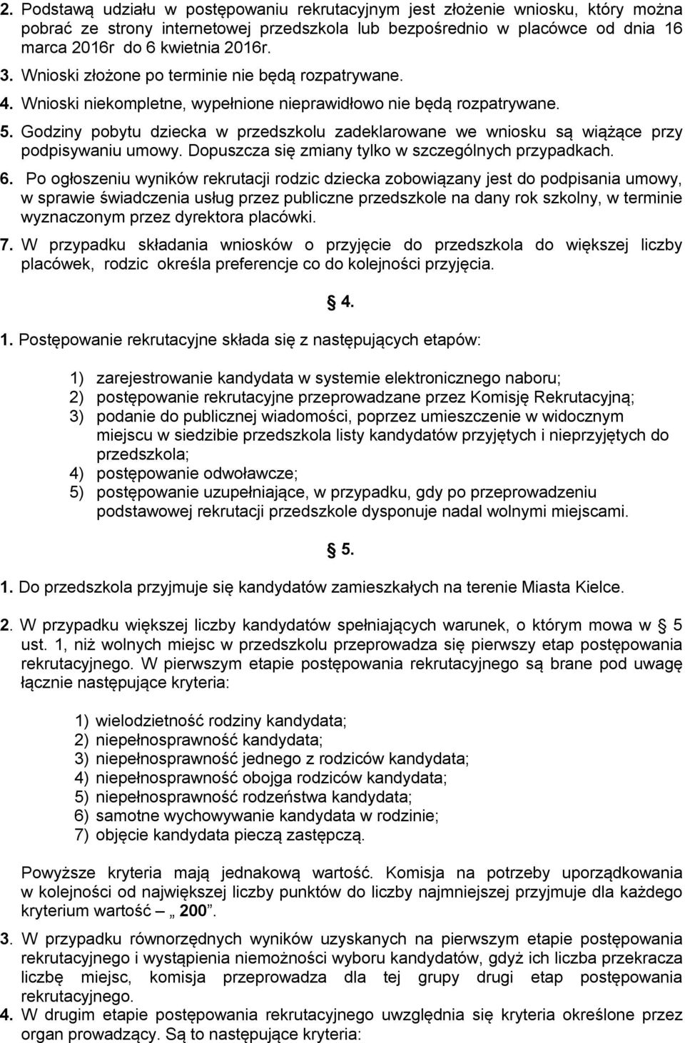 Godziny pobytu dziecka w przedszkolu zadeklarowane we wniosku są wiążące przy podpisywaniu umowy. Dopuszcza się zmiany tylko w szczególnych przypadkach. 6.