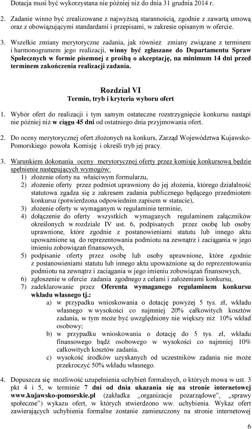 . Wszelkie zmiany merytoryczne zadania, jak również zmiany związane z terminem i harmonogramem jego realizacji, winny być zgłaszane do Departamentu Spraw Społecznych w formie pisemnej z prośbą o