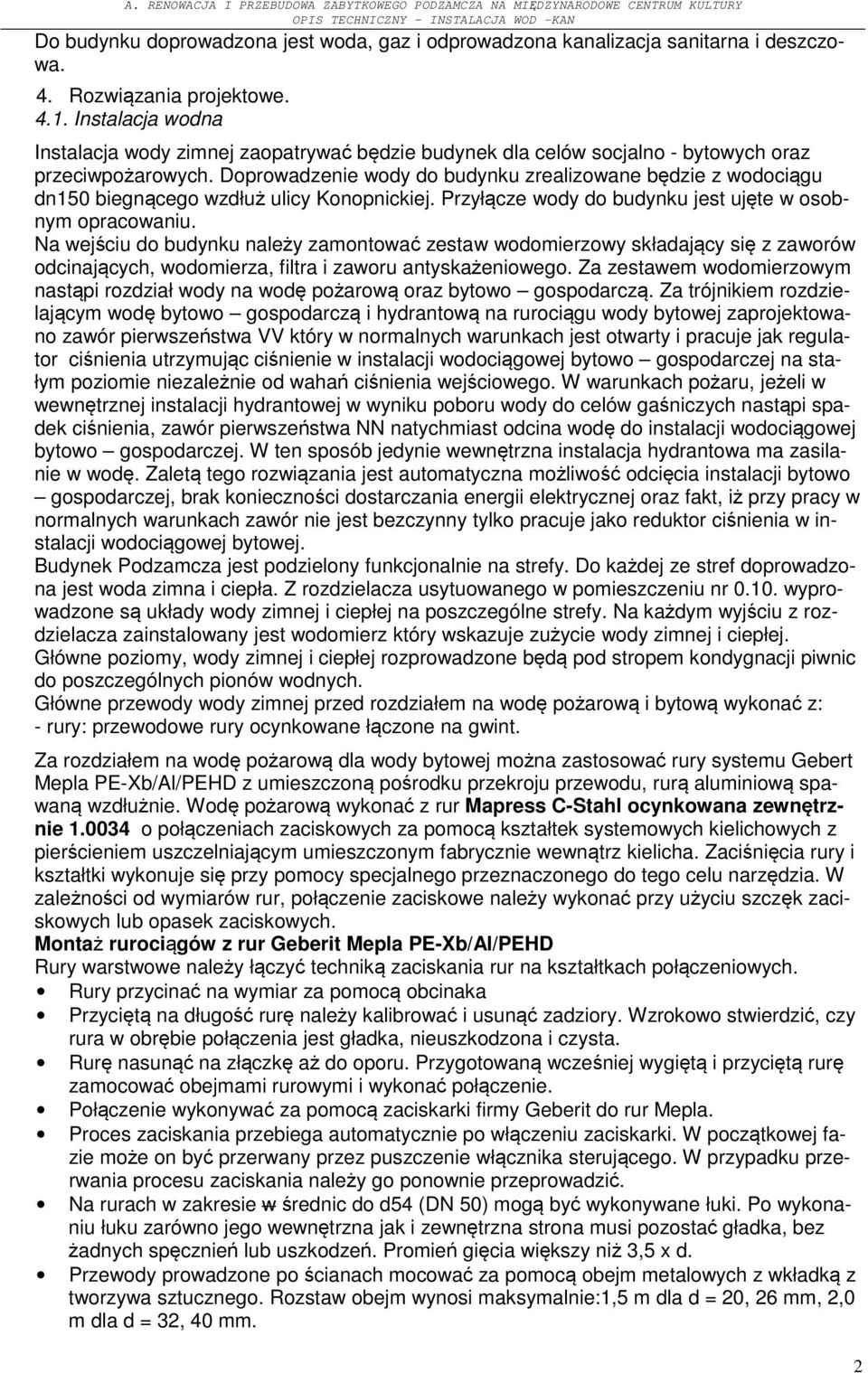 Doprowadzenie wody do budynku zrealizowane będzie z wodociągu dn150 biegnącego wzdłuż ulicy Konopnickiej. Przyłącze wody do budynku jest ujęte w osobnym opracowaniu.