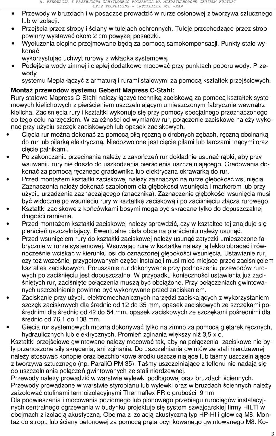 Punkty stałe wykonać wykorzystując uchwyt rurowy z wkładką systemową. Podejścia wody zimnej i ciepłej dodatkowo mocować przy punktach poboru wody.