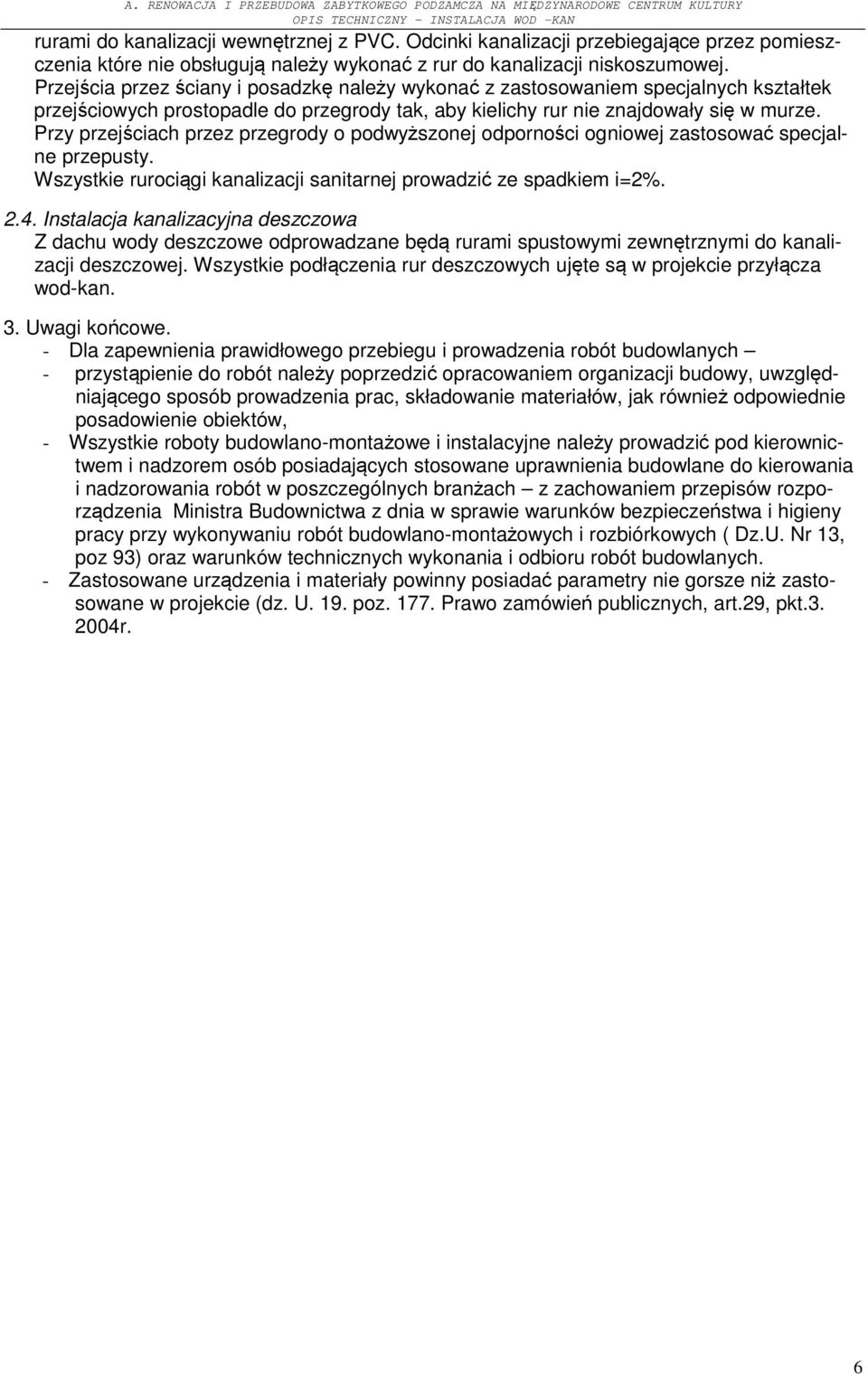 Przy przejściach przez przegrody o podwyższonej odporności ogniowej zastosować specjalne przepusty. Wszystkie rurociągi kanalizacji sanitarnej prowadzić ze spadkiem i=2%. 2.4.