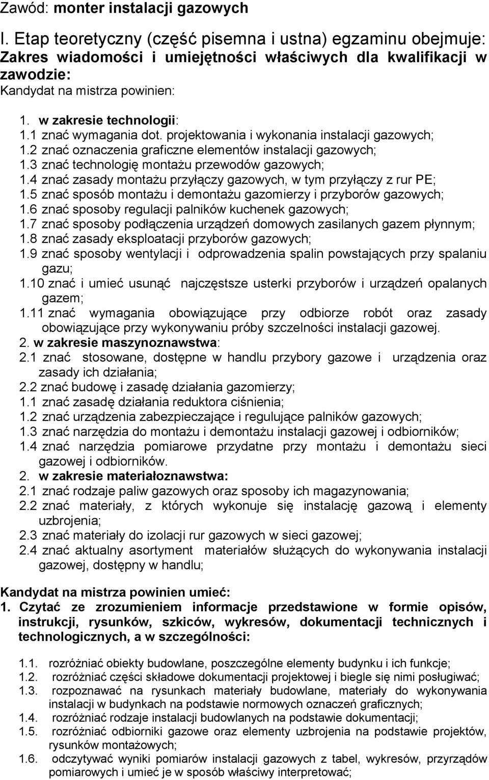 1 znać wymagania dot. projektowania i wykonania instalacji gazowych; 1.2 znać oznaczenia graficzne elementów instalacji gazowych; 1.3 znać technologię montażu przewodów gazowych; 1.