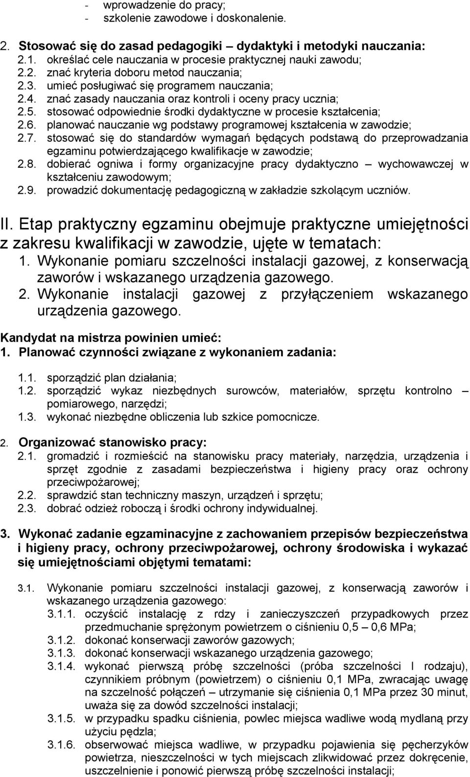 planować nauczanie wg podstawy programowej kształcenia w zawodzie; 2.7. stosować się do standardów wymagań będących podstawą do przeprowadzania egzaminu potwierdzającego kwalifikacje w zawodzie; 2.8.