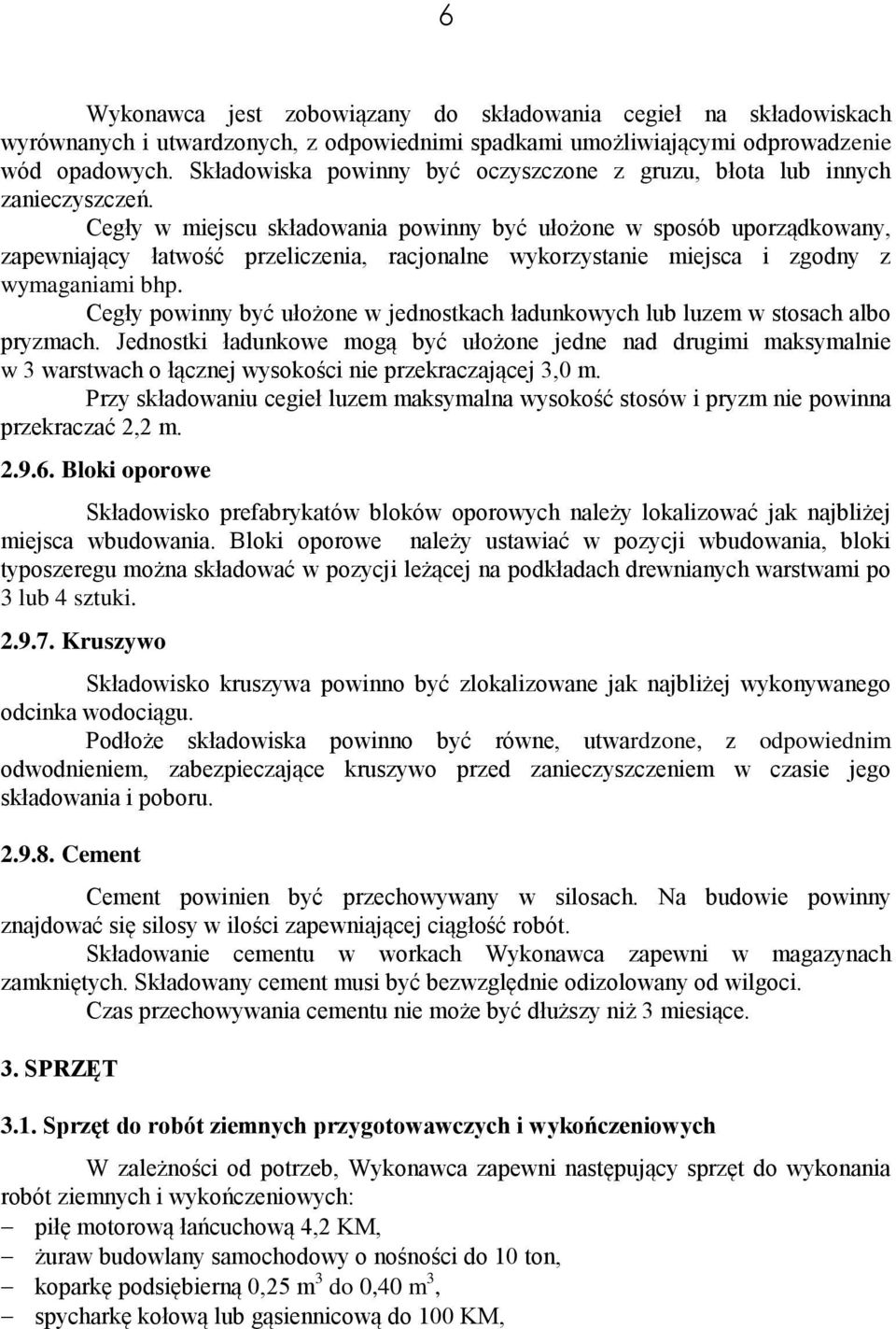 Cegły w miejscu składowania powinny być ułożone w sposób uporządkowany, zapewniający łatwość przeliczenia, racjonalne wykorzystanie miejsca i zgodny z wymaganiami bhp.