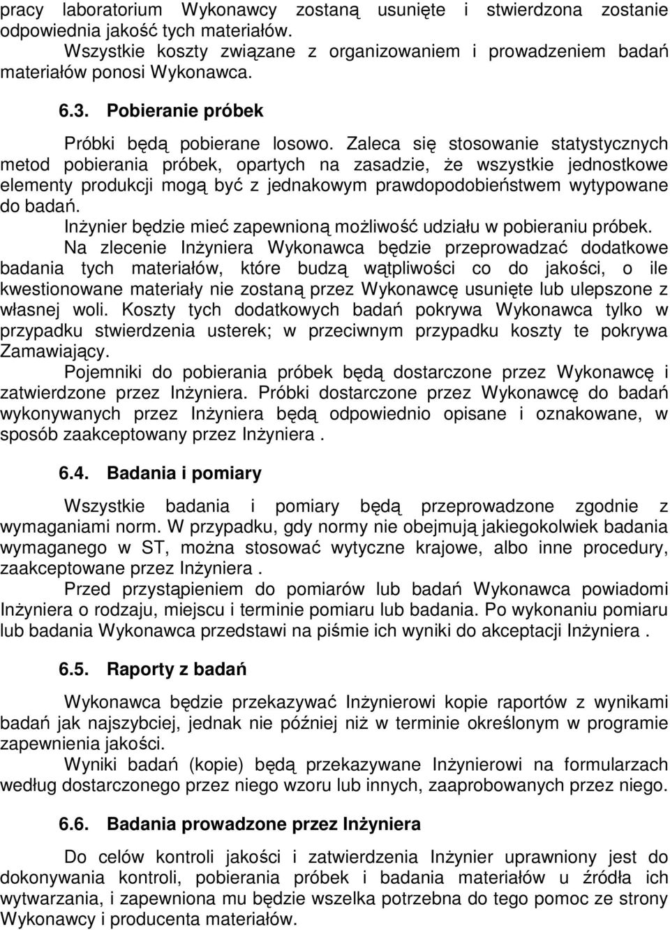 Zaleca się stosowanie statystycznych metod pobierania próbek, opartych na zasadzie, Ŝe wszystkie jednostkowe elementy produkcji mogą być z jednakowym prawdopodobieństwem wytypowane do badań.