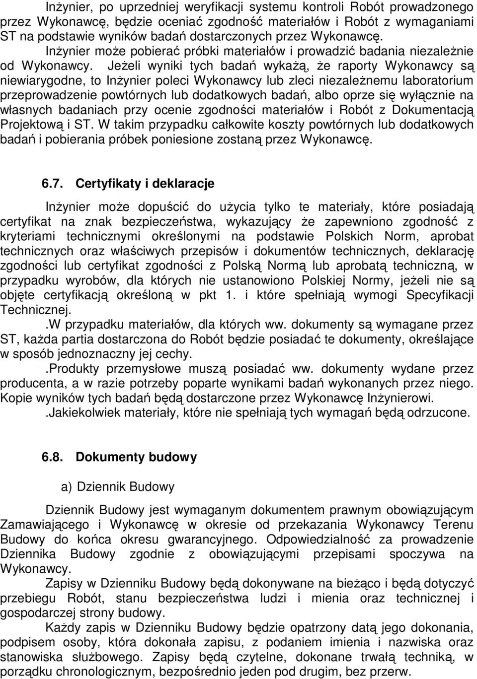 JeŜeli wyniki tych badań wykaŝą, Ŝe raporty Wykonawcy są niewiarygodne, to InŜynier poleci Wykonawcy lub zleci niezaleŝnemu laboratorium przeprowadzenie powtórnych lub dodatkowych badań, albo oprze