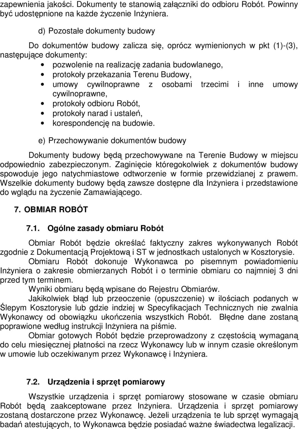 Budowy, umowy cywilnoprawne z osobami trzecimi i inne umowy cywilnoprawne, protokoły odbioru Robót, protokoły narad i ustaleń, korespondencję na budowie.