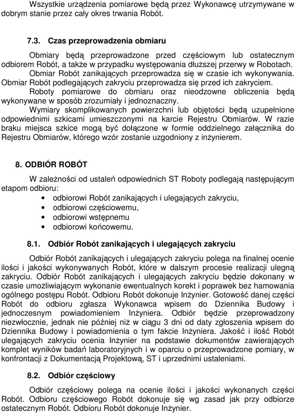 Obmiar Robót zanikających przeprowadza się w czasie ich wykonywania. Obmiar Robót podlegających zakryciu przeprowadza się przed ich zakryciem.