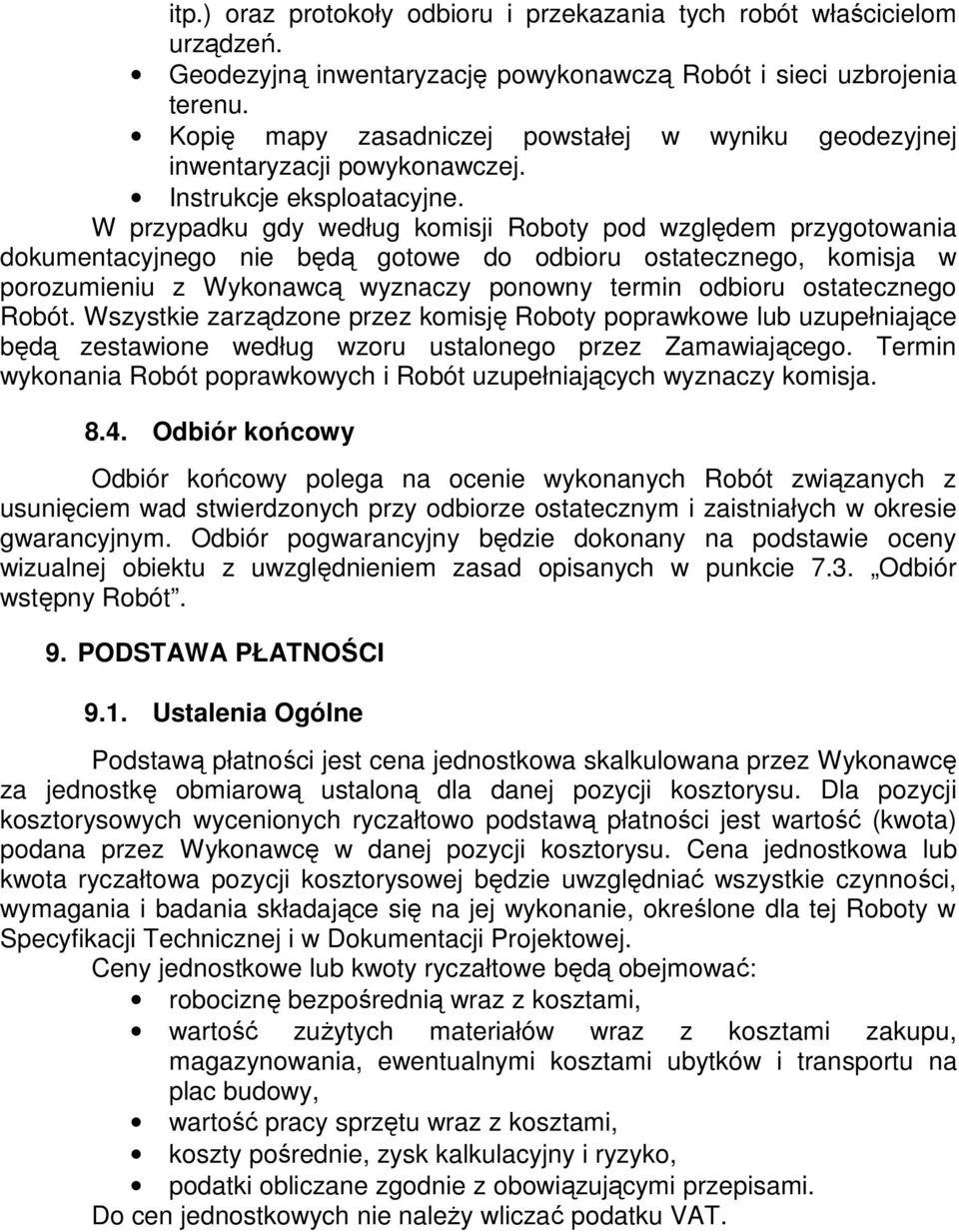 W przypadku gdy według komisji Roboty pod względem przygotowania dokumentacyjnego nie będą gotowe do odbioru ostatecznego, komisja w porozumieniu z Wykonawcą wyznaczy ponowny termin odbioru