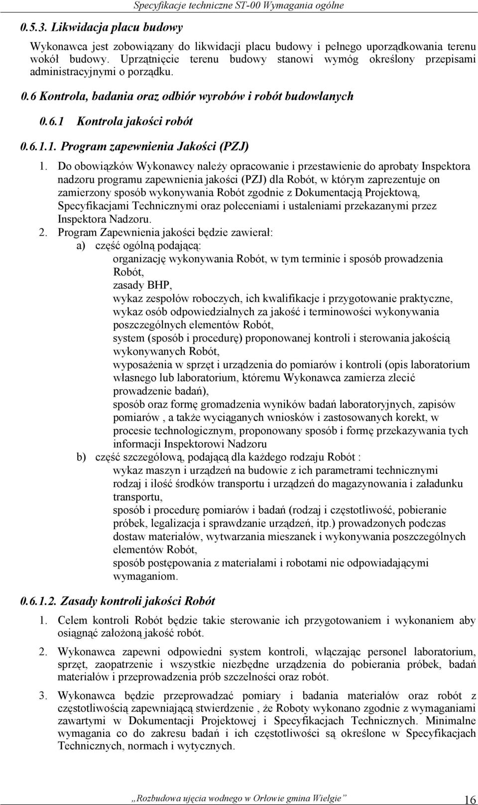 Do obowiązków Wykonawcy należy opracowanie i przestawienie do aprobaty Inspektora nadzoru programu zapewnienia jakości (PZJ) dla Robót, w którym zaprezentuje on zamierzony sposób wykonywania Robót