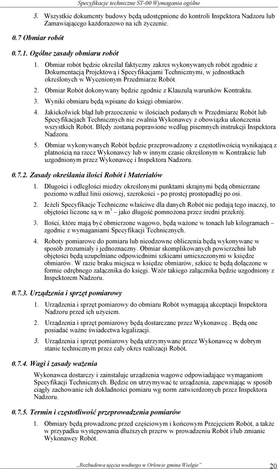 Obmiar robót będzie określał faktyczny zakres wykonywanych robót zgodnie z Dokumentacją Projektową i Specyfikacjami Technicznymi, w jednostkach określonych w Wycenionym Przedmiarze Robót. 2.