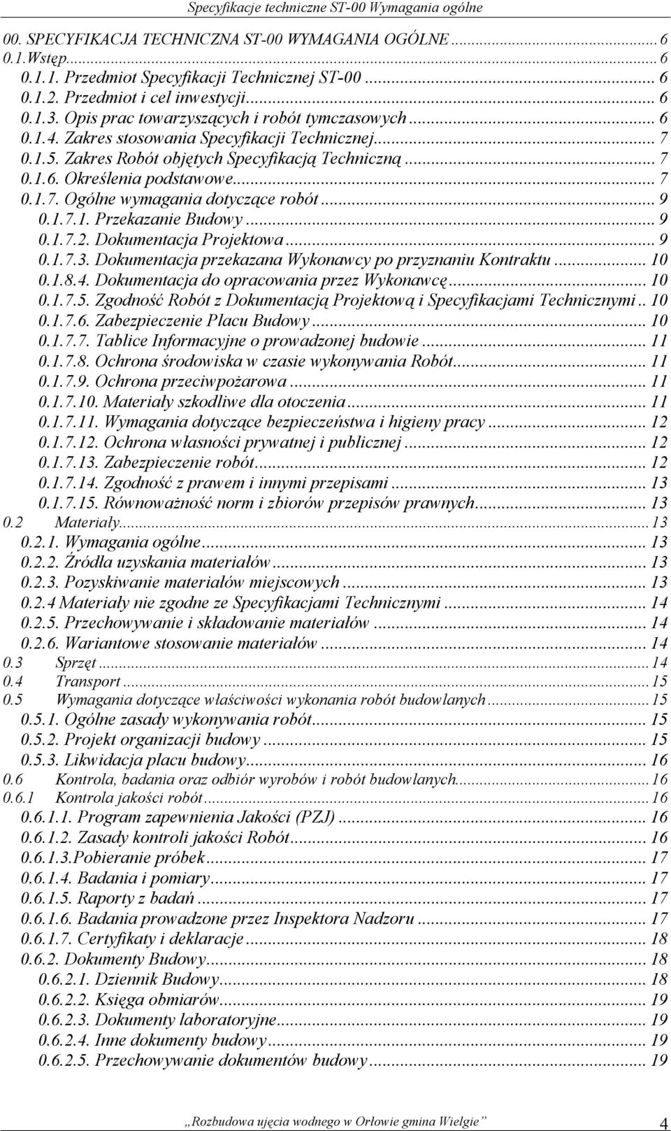 .. 7 0.1.6. Określenia podstawowe... 7 0.1.7. Ogólne wymagania dotyczące robót... 9 0.1.7.1. Przekazanie Budowy... 9 0.1.7.2. Dokumentacja Projektowa... 9 0.1.7.3.