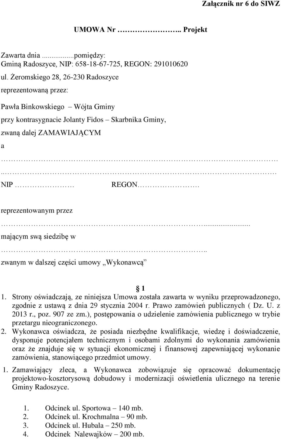 .. mającym swą siedzibę w.. zwanym w dalszej części umowy Wykonawcą 1 1. Strony oświadczają, ze niniejsza Umowa została zawarta w wyniku przeprowadzonego, zgodnie z ustawą z dnia 29 stycznia 2004 r.